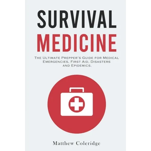 Survival Medicine: The Ultimate Prepper's Guide for Medical Emergencies, First Aid, Disasters and Epidemics