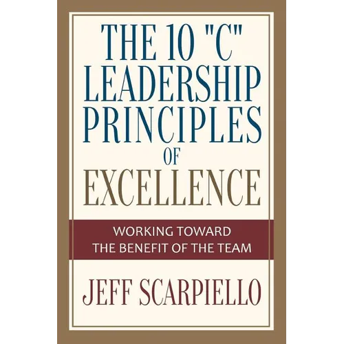 The Ten "C" Leadership Principles of Excellence: Working Toward The Benefit Of The Team