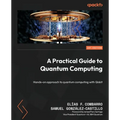 A Practical Guide to Quantum Computing: Hands-on approach to quantum computing with Qiskit
