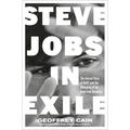 Steve Jobs in Exile: The Untold Story of Next and the Remaking of an American Visionary