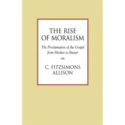 The Rise of Moralism: The Proclamation of the Gospel from Hooker to Baxter
