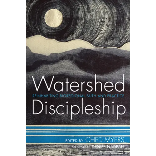 Watershed Discipleship: Reinhabiting Bioregional Faith and Practice