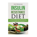 Insulin Resistance Diet: The Ultimate Beginners Guide To Overcome Insulin Resistance, Control Blood Sugar Levels, and Lose Weight to Live a Hea