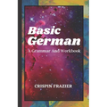 Basic German: A Grammar And Workbook: The Everything Learning German Book For Beginners To Expert Levels: Speak, write, and understa
