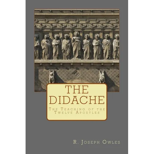 The Didache: The Teaching of the Twelve Apostles