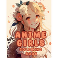 Cute Anime Girls Coloring Book: Flower Fairies For Adults Teens and Kids 8 - 12