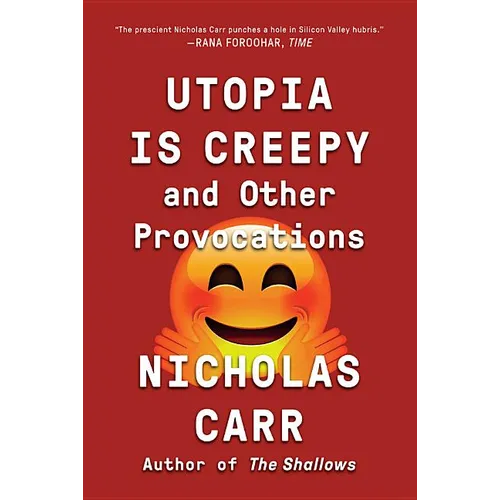 Utopia Is Creepy: And Other Provocations