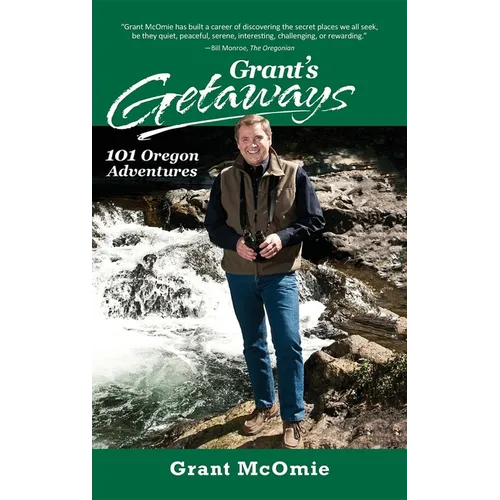Grant's Getaways: 101 Oregon Adventures