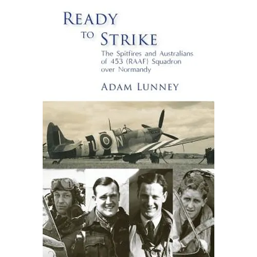 Ready to Strike: The Spitfires and Australians of 453 (RAAF) Squadron over Normandy