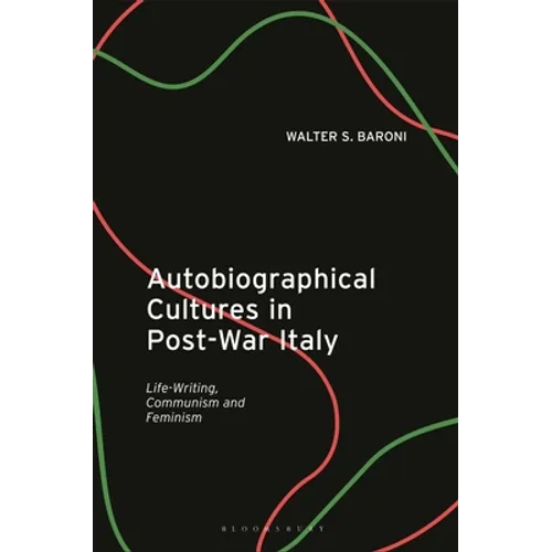 Autobiographical Cultures in Post-War Italy: Life-Writing, Communism and Feminism