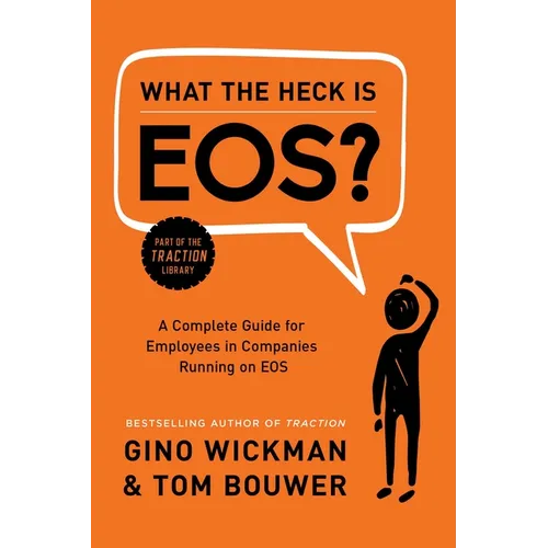 What the Heck Is Eos?: A Complete Guide for Employees in Companies Running on EOS