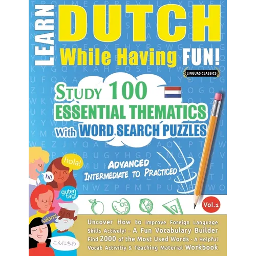 Learn Dutch While Having Fun! - Advanced: Intermediate to Practiced - Study 100 Essential Thematics with Word Search Puzzles - Vol.1