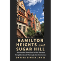 Hamilton Heights and Sugar Hill: Alexander Hamilton's Old Harlem Neighborhood Through the Centuries