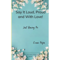 Say It Loud, Proud and With Love! Just Sharing Me
