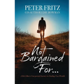 Not Bargained For...: A Rich Man's Unexpected Journey to Finding True Wealth