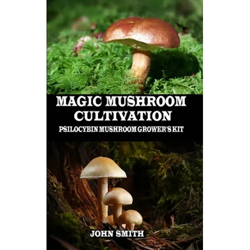 Magic Mushroom Cultivation: Psilocybin Mushroom Grower's Kit