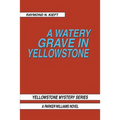 A Watery Grave in Yellowstone: Yellowstone Mystery Series a Parker Wiliams Novel