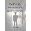 The Kids We Misunderstand: How Connection Changes Behavior, Builds Trust, and Transforms Schools