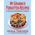 My Grandma's Forgotten Recipes - A Russian Jewish Holiday Cookbook