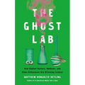 The Ghost Lab: How Bigfoot Hunters, Mediums, and Alien Enthusiasts Are Wrecking Science