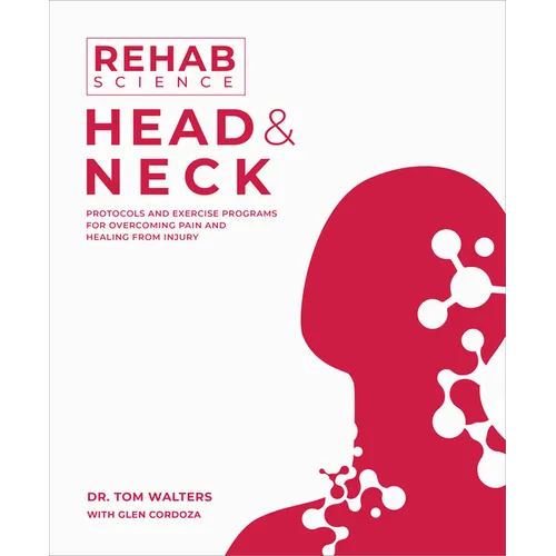Rehab Science: Head and Neck: Protocols and Exercise Programs for Overcoming Pain and Healing from Injury