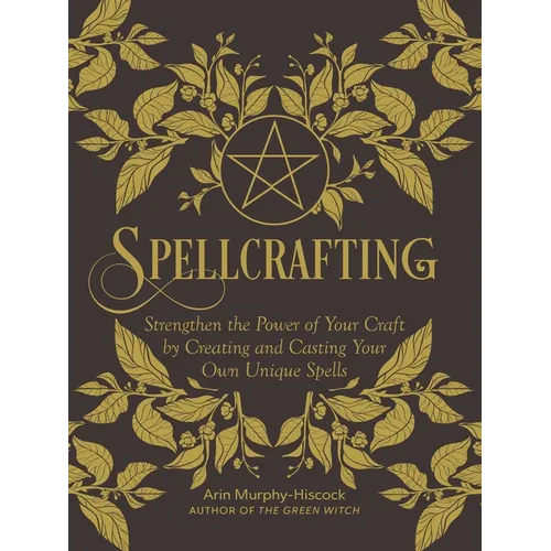 Spellcrafting: Strengthen the Power of Your Craft by Creating and Casting Your Own Unique Spells