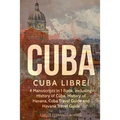 Cuba: Cuba Libre! 4 Manuscripts in 1 Book, Including: History of Cuba, History of Havana, Cuba Travel Guide and Havana Travel Guide