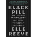 Black Pill: How I Witnessed the Darkest Corners of the Internet Come to Life, Poison Society, and Capture American Politics