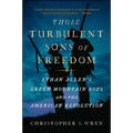 Those Turbulent Sons of Freedom: Ethan Allen's Green Mountain Boys and the American Revolution