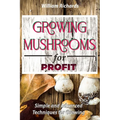 GROWING MUSHROOMS for PROFIT - Simple and Advanced Techniques for Growing