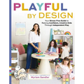 Playful by Design: Your Stress-Free Guide to Raising Confident, Creative Kids Through Independent Play - Reduce Parenting Stress and Declutter Your Ho