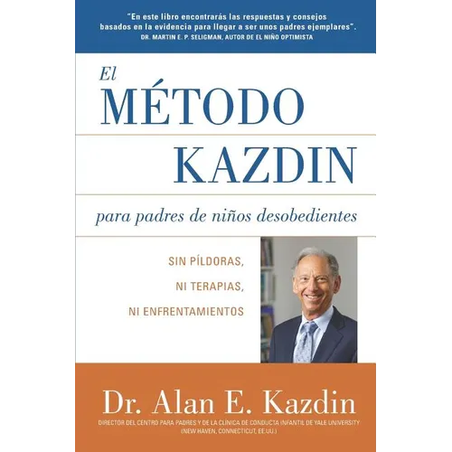El Metodo Kazdin para Padres de Niños Desobedientes: Sin Píldoras, Ni Terapias, Ni Enfrentamiento