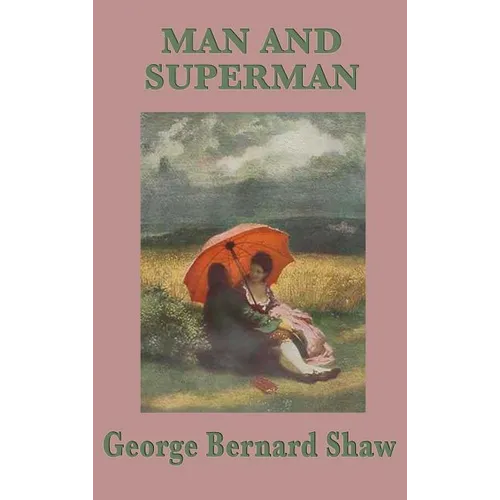 Man and Superman: A Philosophical Comedy on Society, Will, and Human Relationships