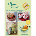 Mini Crochet: Teeny Tiny Treasures to Make and Share