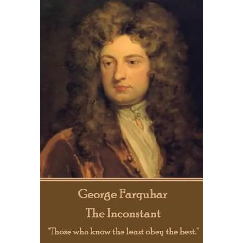 George Farquhar - The Inconstant: "Those who know the least obey the best."
