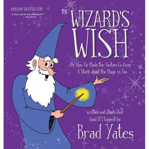 The Wizard's Wish: Or, How He Made the Yuckies Go Away A Story about the Magic in You
