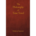 The Philosophy of Time Travel: Philosophy, Ethics, and Method for Time Travel