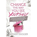 Change the Way You See Yourself: The Mental Detox Guide to Coping with Depression, Embracing Forgiveness and Learning to Love Yourself