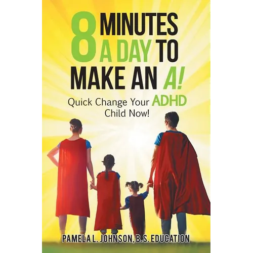 8 Minutes a Day to Make an A!: Quick Change Your Adhd Child Now!