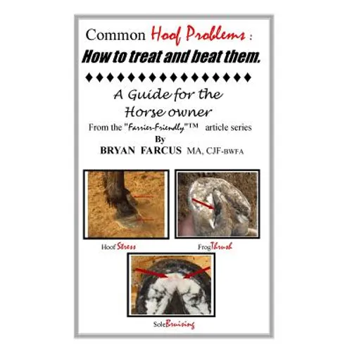 Common Hoof Problems, how to treat & beat them: A guide for the horse owner.