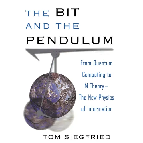 The Bit and the Pendulum: From Quantum Computing to M Theory--The New Physics of Information
