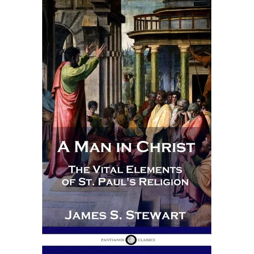 A Man in Christ: The Vital Elements of St. Paul's Religion