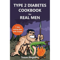 Type 2 Diabetes Cookbook for Real Men: A 7-Day Eating Plan with Recipes