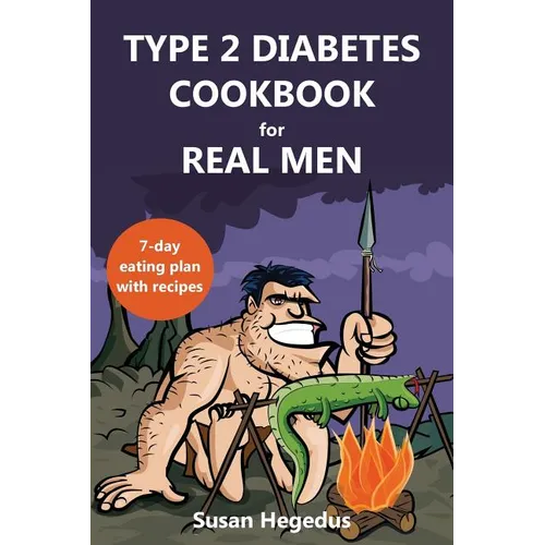 Type 2 Diabetes Cookbook for Real Men: A 7-Day Eating Plan with Recipes