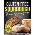 Gluten-Free Sourdough For Everyone: Practical Guide with Foolproof Techniques for Flavorful, Soft & Fluffy Artisan Bread Includes Special Single-Flour