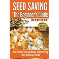Seed Saving The Beginner's Guide: How To Save Time And Money By Preserving Rare And Unique Seeds