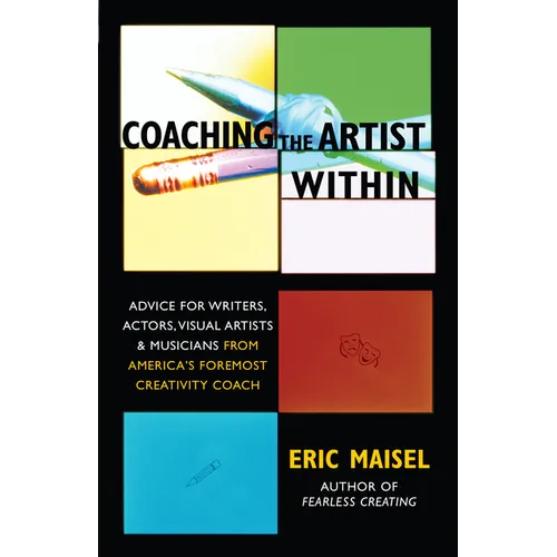 Coaching the Artist Within: Advice for Writers, Actors, Visual Artists, and Musicians from America's Foremost Creativity Coach