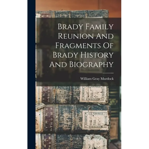 Brady Family Reunion And Fragments Of Brady History And Biography