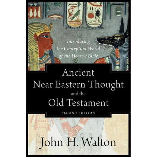 Ancient Near Eastern Thought and the Old Testament: Introducing the Conceptual World of the Hebrew Bible