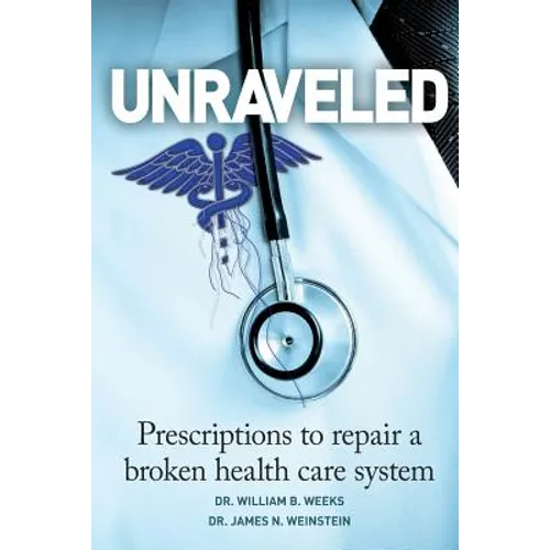 Unraveled: Prescriptions to Repair a Broken Health Care System